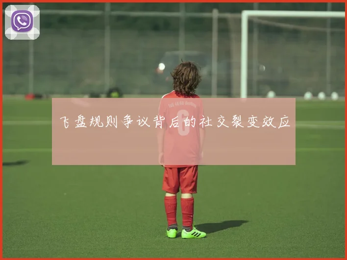 飞盘规则争议背后的社交裂变效应