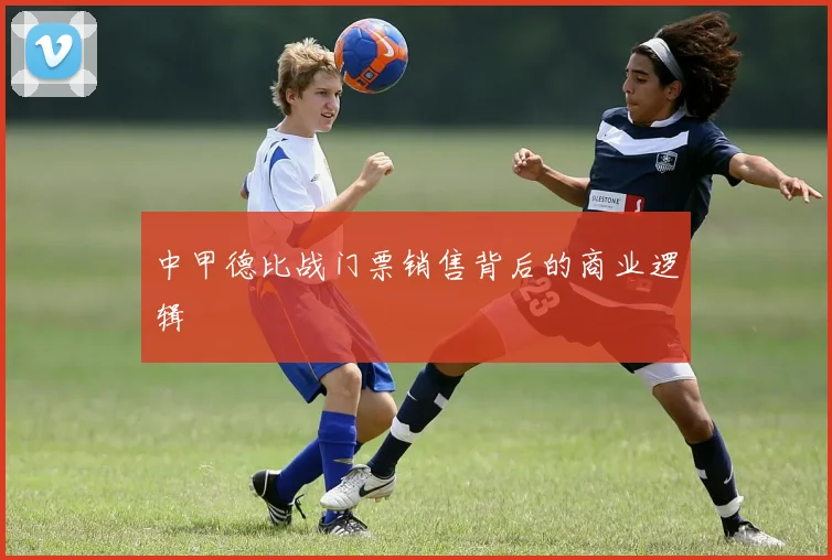 中甲德比战门票销售背后的商业逻辑