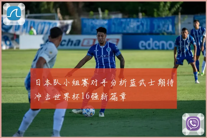 日本队小组赛对手分析蓝武士期待冲击世界杯16强新篇章