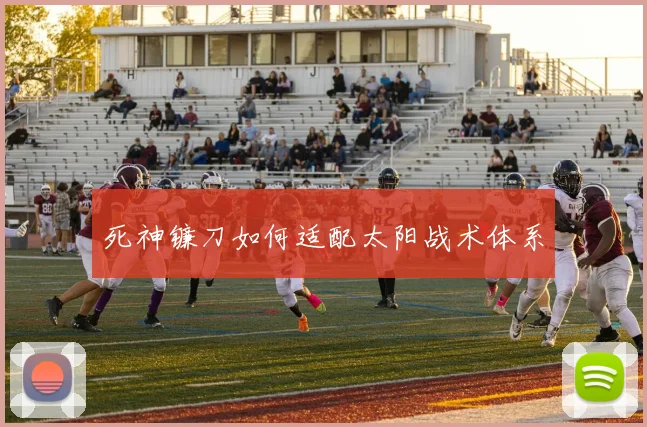 死神镰刀如何适配太阳战术体系