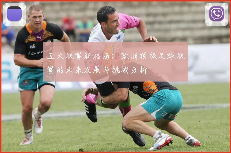 五大联赛新格局：欧洲顶级足球联赛的未来发展与挑战分析