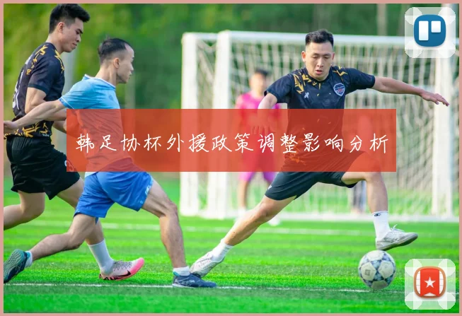 韩足协杯外援政策调整影响分析