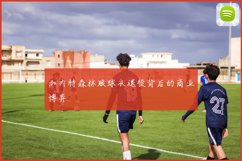 加内特森林狼球衣退役背后的商业博弈