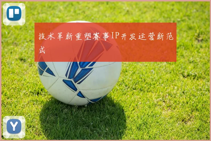 技术革新重塑赛事IP开发运营新范式